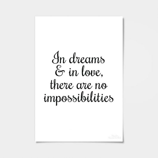 In Dreams And In Love There Are No Impossibilities | Art Print | Dreams, True Love, Relationships • Made Wanderful